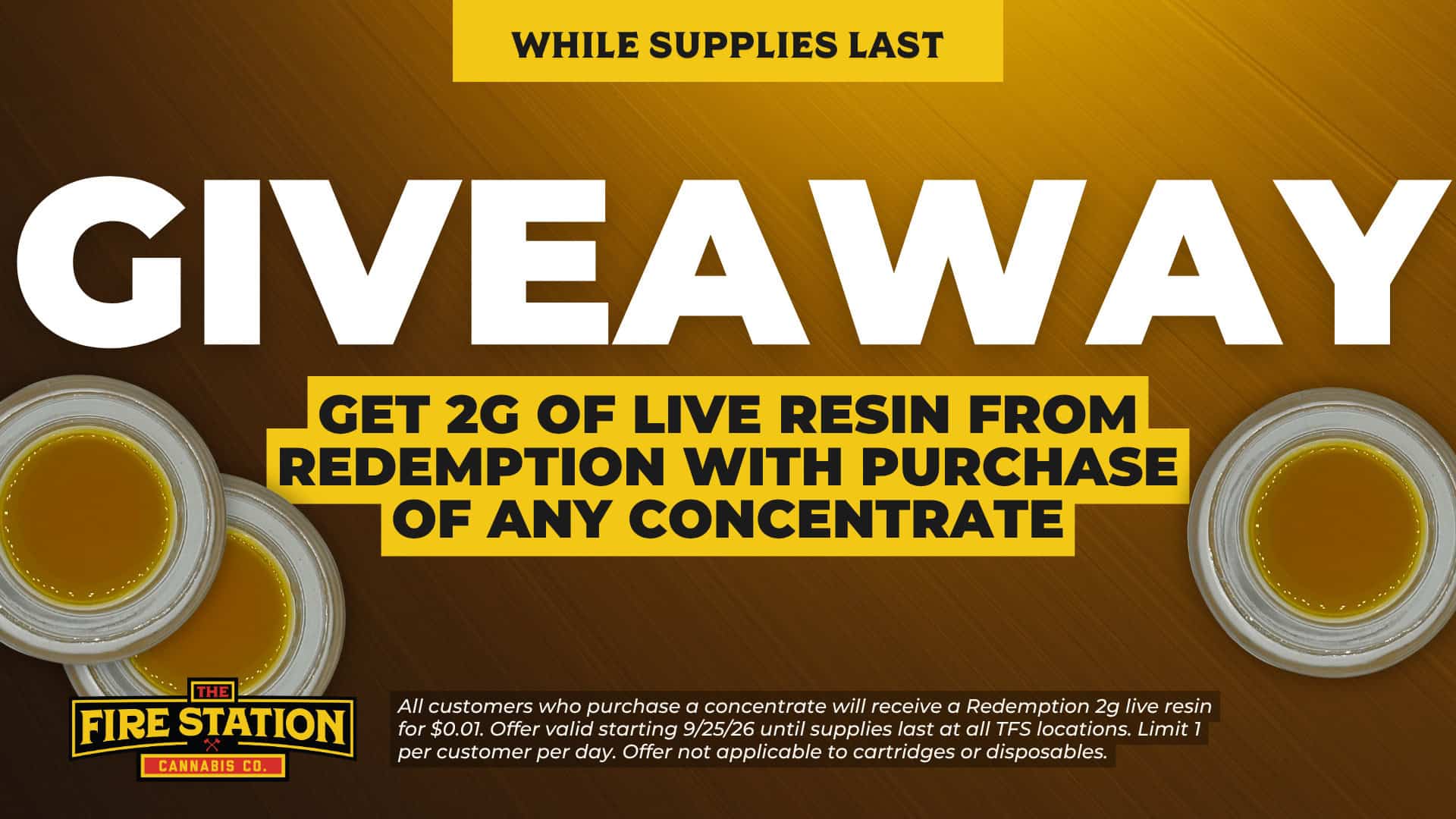 All customers who purchase a concentrate will receive a Redemption 2g live resin for $0.01. Offer valid starting 9/25/26 until supplies last at all TFS locations. Limit 1 per customer per day. Offer not applicable to cartridges or disposables.