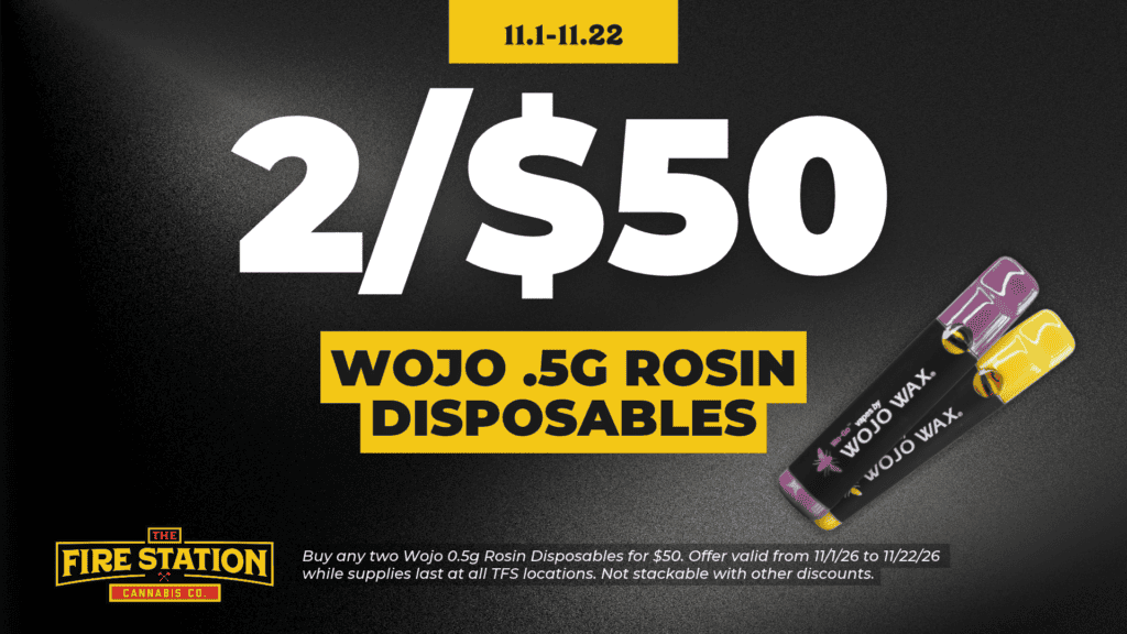 Buy any two Wojo 0.5g Rosin Disposables for $50. Offer valid from 11/1/26 to 11/22/26 while supplies last at all TFS locations. Not stackable with other discounts.