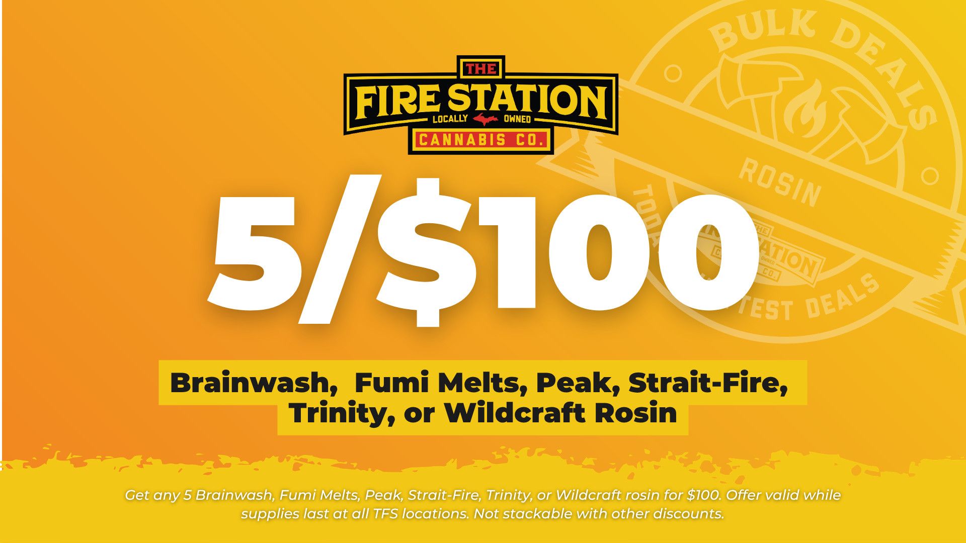 Get any 5 Brainwash, Fumi Melts, Peak, Strait-Fire, Trinity, or Wildcraft rosin for $100. Offer valid while supplies last at all TFS locations. Not stackable with other discounts.